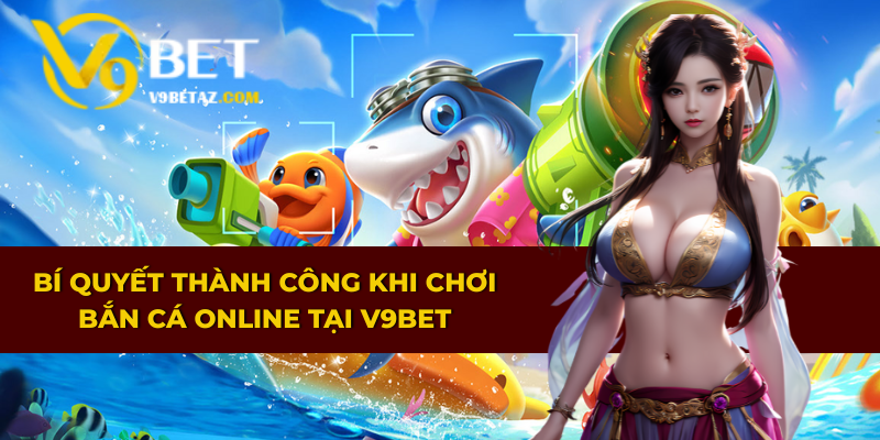 Bắn Cá Online Săn Thưởng Làm Giàu Nhanh Chóng Tại V9BET 4 Bí quyết thành công khi chơi bắn cá online tại V9BET