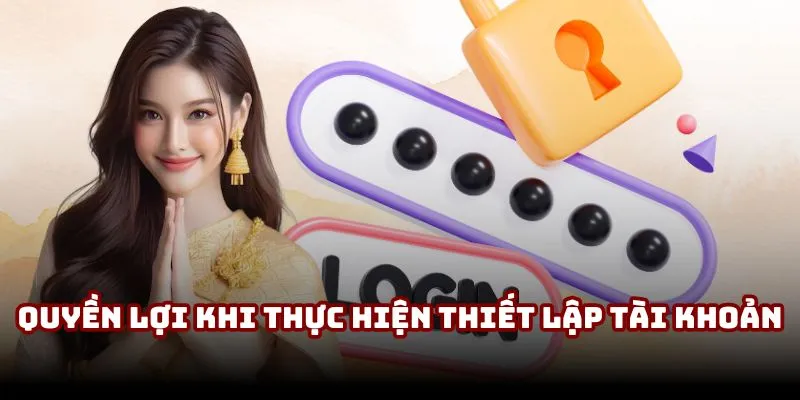 Quyền lợi khi thực hiện thiết lập tài khoản