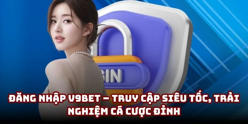 Đăng nhập V9BET | Truy Cập Siêu Tốc, Trải Nghiệm Cực Đỉnh