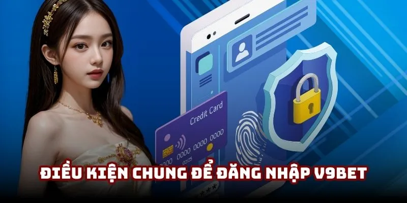 Đăng Nhập V9BET | Truy Cập Siêu Tốc, Trải Nghiệm Cực Đỉnh 2 Điều kiện chung để đăng nhập V9BET