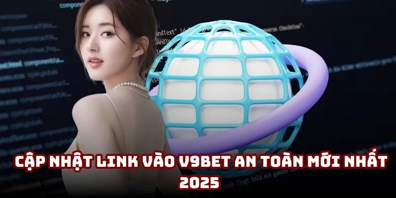 Link Vào V9BET 2025 | Truy Cập Nhanh Trong 1 Phút 2 Cập nhật link vào V9BET an toàn mới nhất 2025