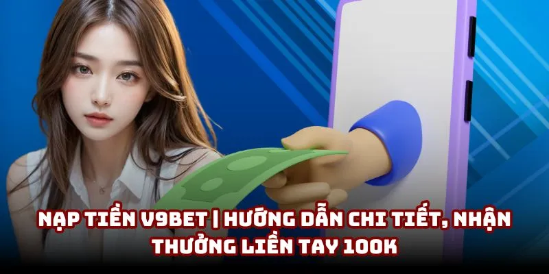 Nạp Tiền V9BET | Hướng Dẫn Chi Tiết Về Quy Trình Giao Dịch