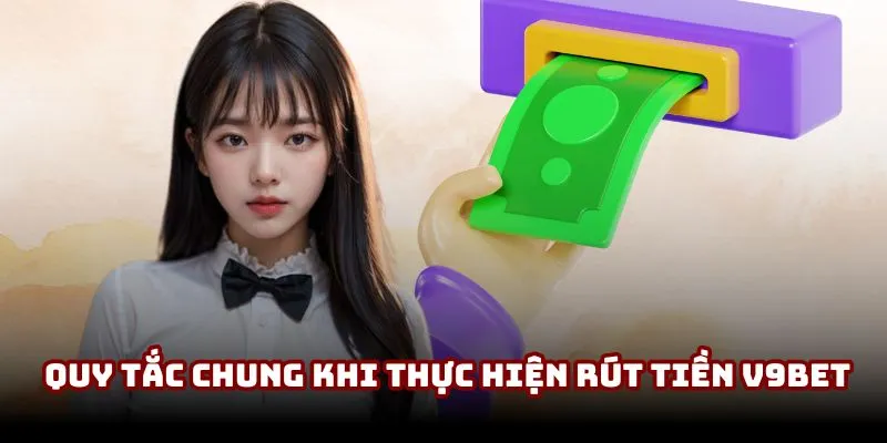 Rút Tiền V9BET Hướng Dẫn Siêu Dễ Và Lưu Ý Quan Trọng 4 Quy tắc chung khi thực hiện rút tiền V9BET