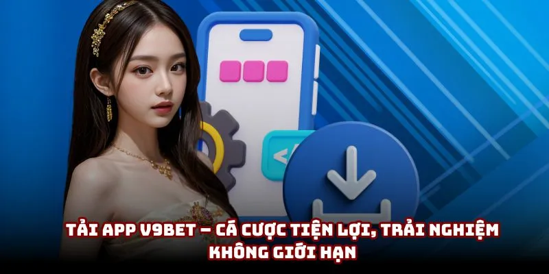 Tải App V9BET | Trải Nghiệm Cá Cược Không Giới Hạn