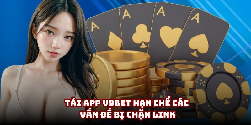 Tải App V9BET | Trải Nghiệm Cá Cược Không Giới Hạn 2 Tải app V9BET hạn chế các vấn đề bị chặn link