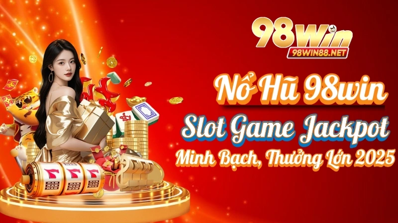 Nổ Hũ 98win – Slot Game Jackpot Minh Bạch, Thưởng Lớn 2025 4 Nổ Hũ 98win – Slot Game Jackpot Minh Bạch, Thưởng Lớn 2025