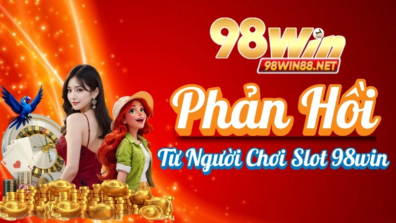 Nổ Hũ 98win – Slot Game Jackpot Minh Bạch, Thưởng Lớn 2025 4 Nổ Hũ 98win - Phản Hồi Từ Người Chơi Slot 98win